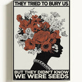They tried to bury us, but they didn't know we were seeds