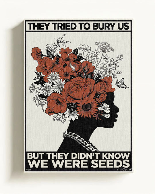 They tried to bury us, but they didn't know we were seeds