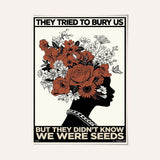 They tried to bury us, but they didn't know we were seeds