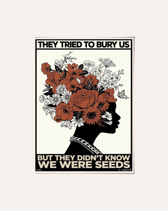 They tried to bury us, but they didn't know we were seeds
